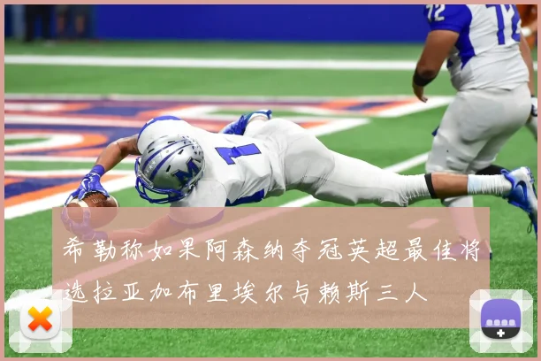 希勒称如果阿森纳夺冠英超最佳将选拉亚加布里埃尔与赖斯三人
