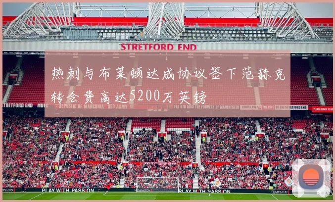 热刺与布莱顿达成协议签下范赫克转会费高达5200万英镑